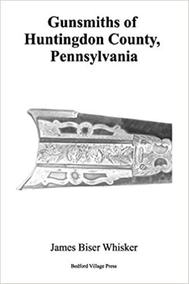 Gunsmiths of Huntingdon County, Pennsylvania by James B. Whisker~1790-1900~NOS