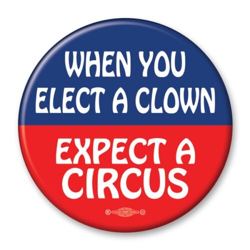 When You Elect A Clown Expect A Circus 2.25 Inch Round Political Button