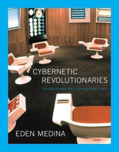 Cybernetic Revolutionaries: Technology and Politics in Allende's Chile (The MIT