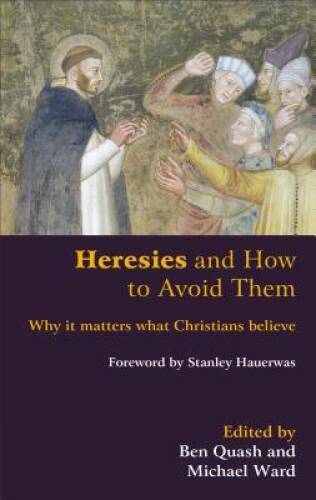 Heresies and How to Avoid Them: Why It Matters What Christians Believe - GOOD