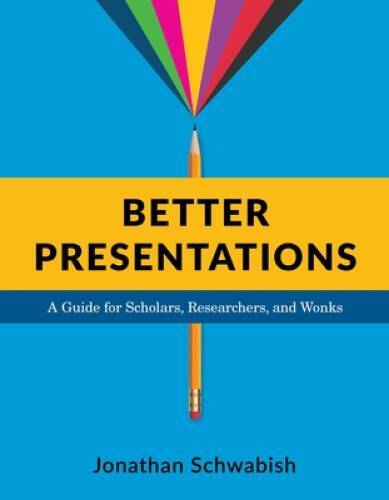 Better Presentations: A Guide for Scholars, Researchers, and Wonks - GOOD