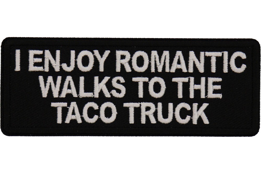 I ENJOY ROMANTIC WALKS TO THE TACO TRUCK EMBROIDERED IRON ON PATCH