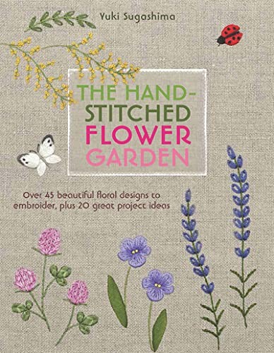 The Hand-Stitched Flower Garden: 40 Beautiful Floral Design... by Yuki Sugashima
