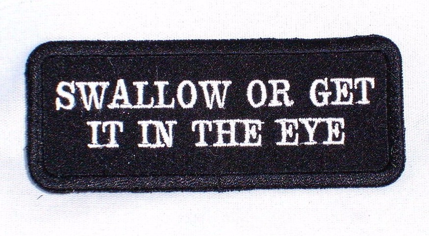 SWALLOW OR GET IT IN THE EYE    Biker Vest Jacket Patch embroidered