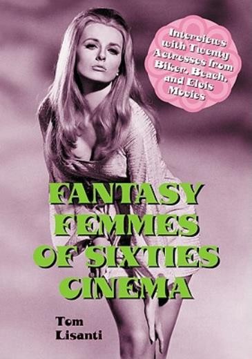 Fantasy Femmes Of Sixties Cinema: Interviews With 20 Actress...