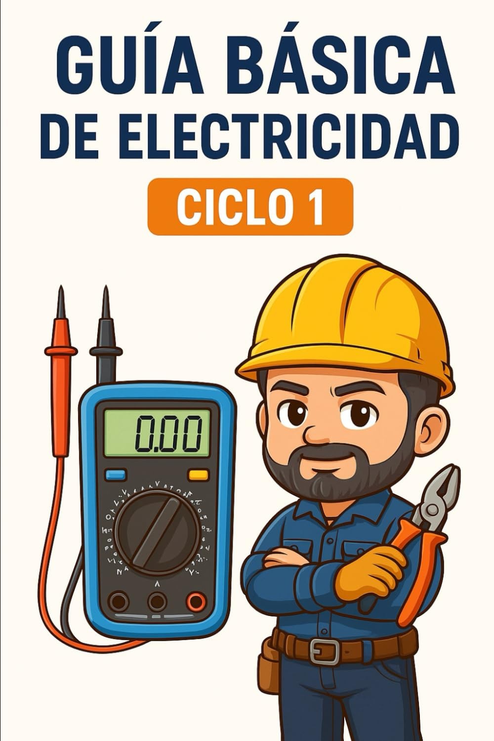 Guía Básica para Nuevos Electricistas: Ciclo 1: Fundamentos Prácticos de la Elec