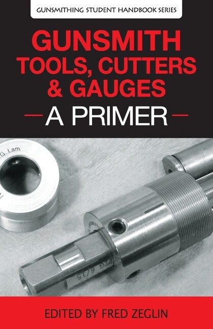 Gunsmith Tools, Cutters & Gauges: A Primer Book- All Levels of Experience-NEW