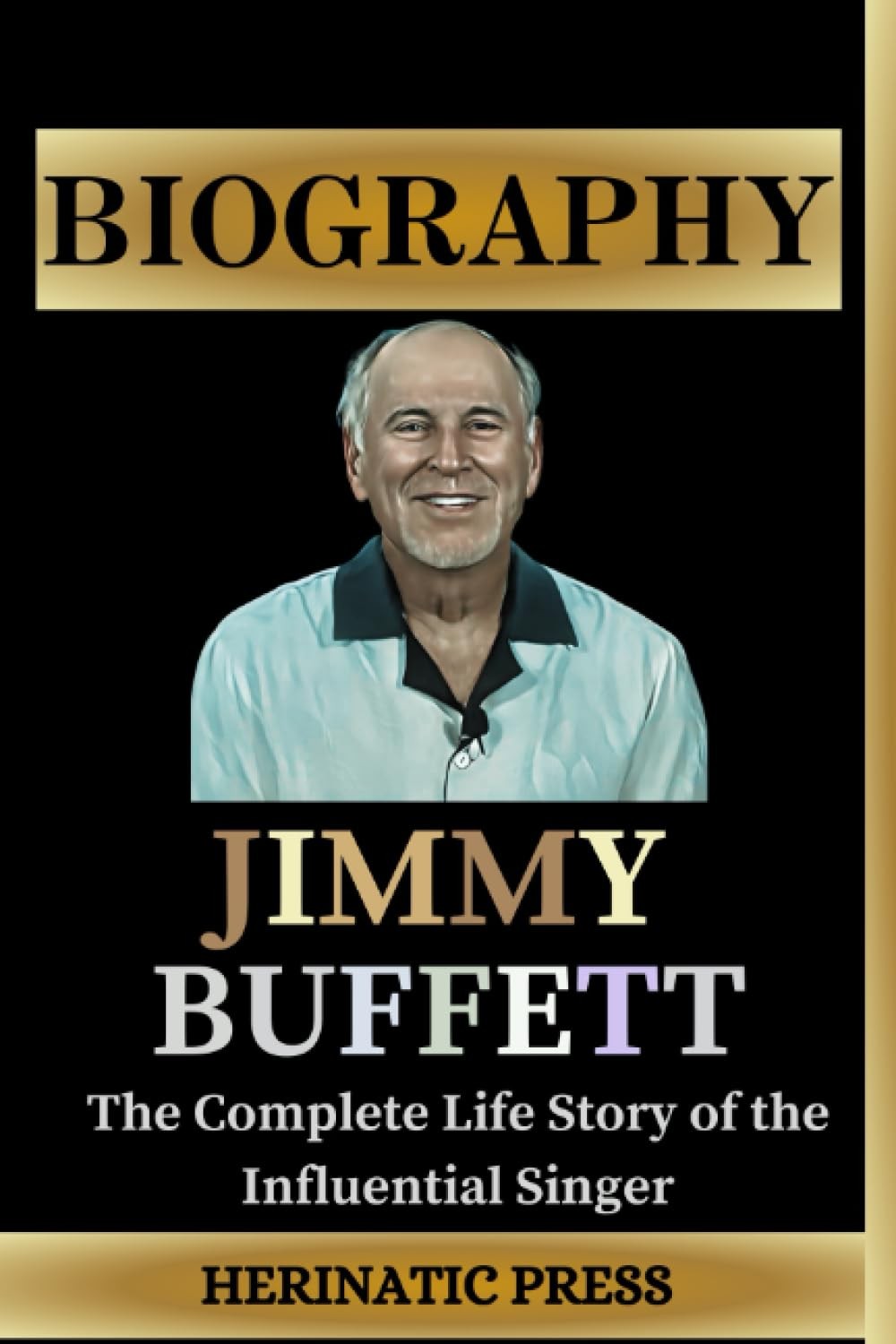 JIMMY BUFFETT BIOGRAPHY BOOK: The Complete Life Story of the Influential Singer