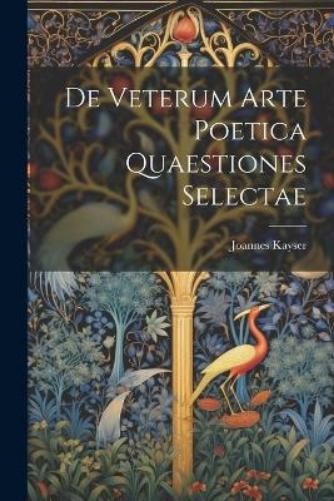 Joannes Kayser De Veterum Arte Poetica Quaestiones Selec (Paperback) (UK IMPORT)