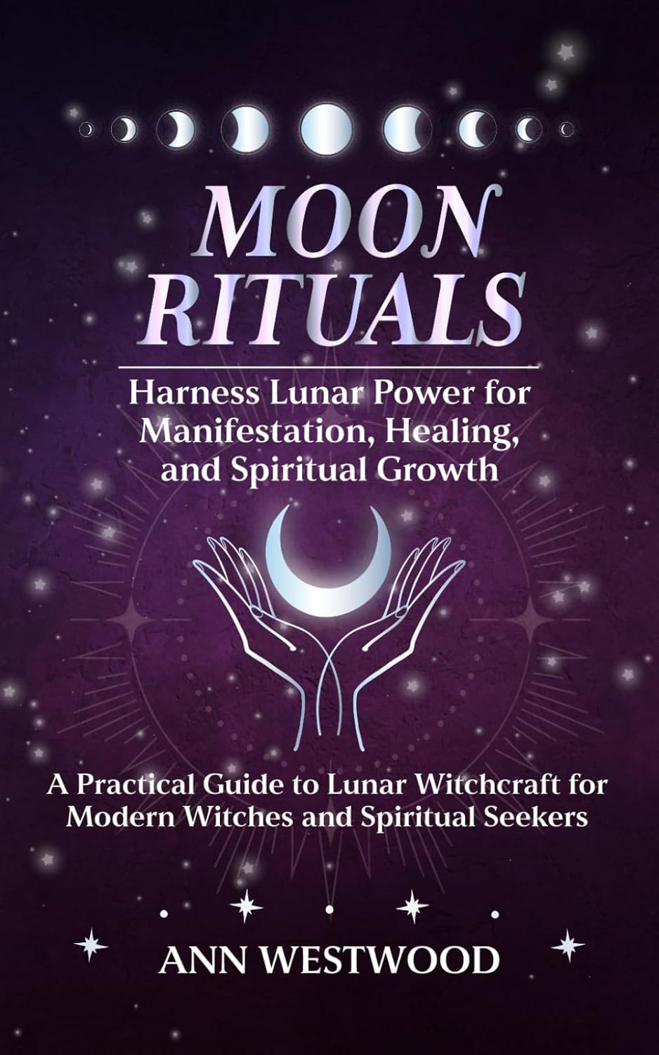 Moon Rituals: Harness Lunar Power for Manifestation, Healing, and Spiritual Grow