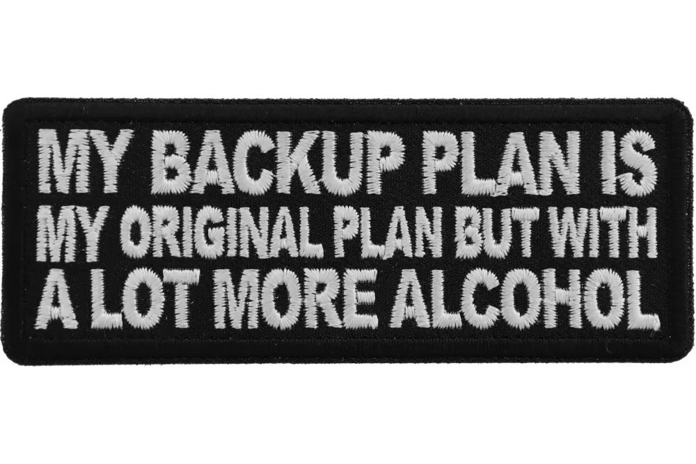 MY BACKUP PLAN IS MY ORIGINAL PLAN BUT WITH A LOT MORE ALCOHOL EMBROIDERED PATCH