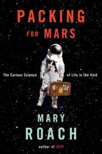 Packing for Mars: The Curious Science of Life in the Void - VERY GOOD