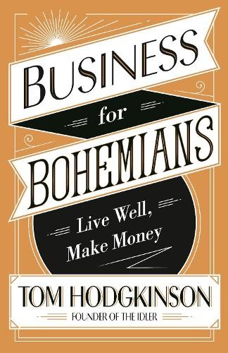 Business for Bohemians: Live Well, Make Money by Hodgkinson, Tom Book The Fast