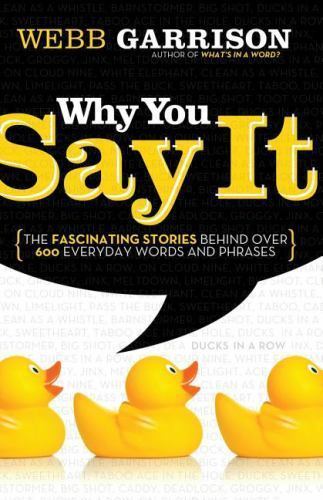 Why You Say It: The Fascinating Stories Behind Over 600 Everyday Words and...