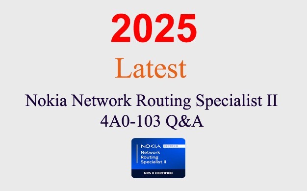 Nokia Network Routing Specialist II 4A0-103 Q&A GUARANTEED (1 month update)