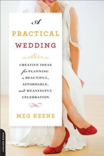 A Practical Wedding: Creative Ideas for Planning a Beautiful, Affordable, - GOOD