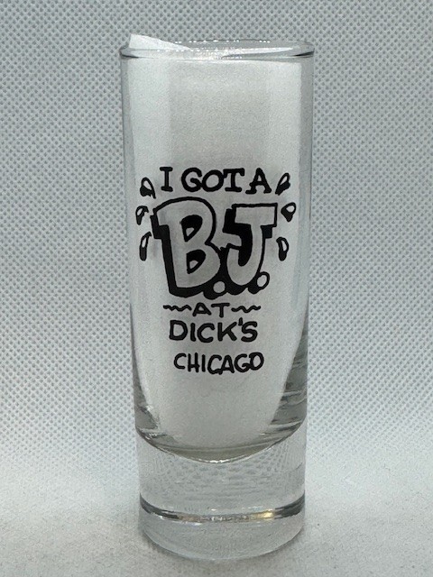 I Got a BJ Dicks Chicago Tall Clear Shot Glass