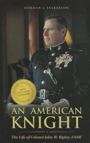 An American Knight: The Life of Colonel John W. Ripley, USMC - Hardcover - GOOD