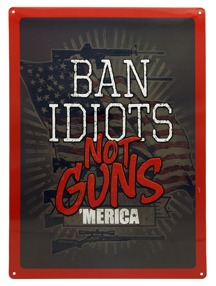 "BAN IDIOTS not GUNS" 'MERICA NOVELTY Man Cave Hunting Metal Wall Sign 17"x12"