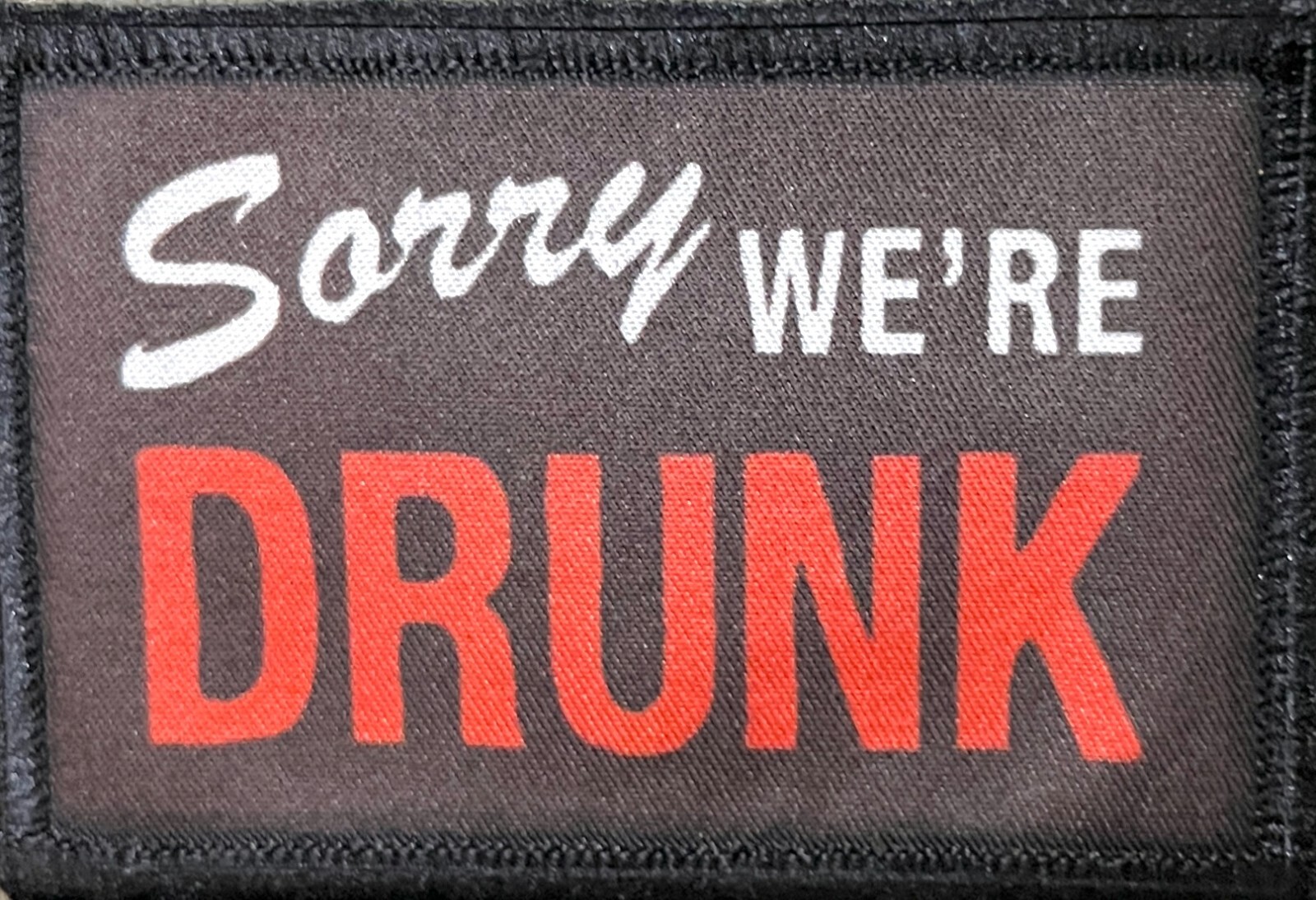 Sorry We're Drunk Morale Patch Military Tactical