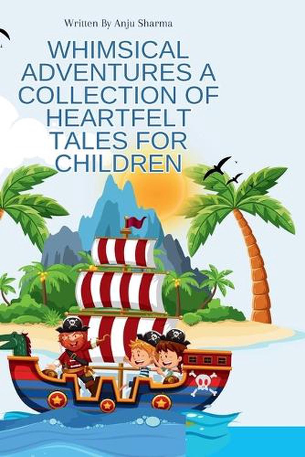 Whimsical Adventures A Collection of Heartfelt Tales for Children by Anju Sharma
