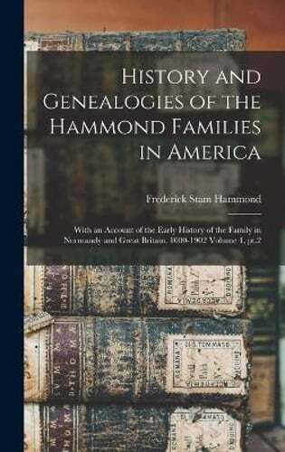 History and Genealogies of the Hammond Families in America: With an Account of