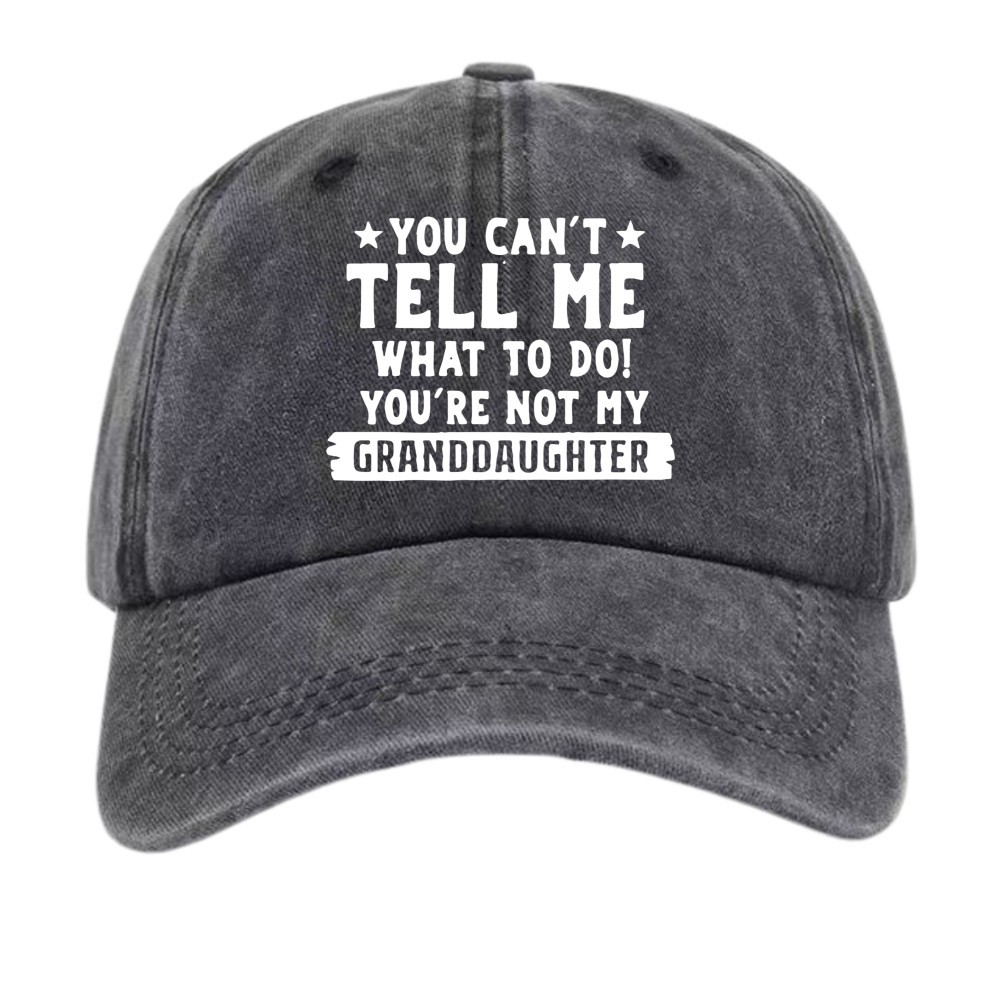 You Can’t Tell Me What To Do You’re Not My Granddaughter Humor Baseball Cap Hat