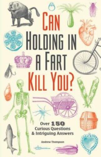 Can Holding in a Fart Kill You?: Over 150 Curious Questions and Intr - VERY GOOD