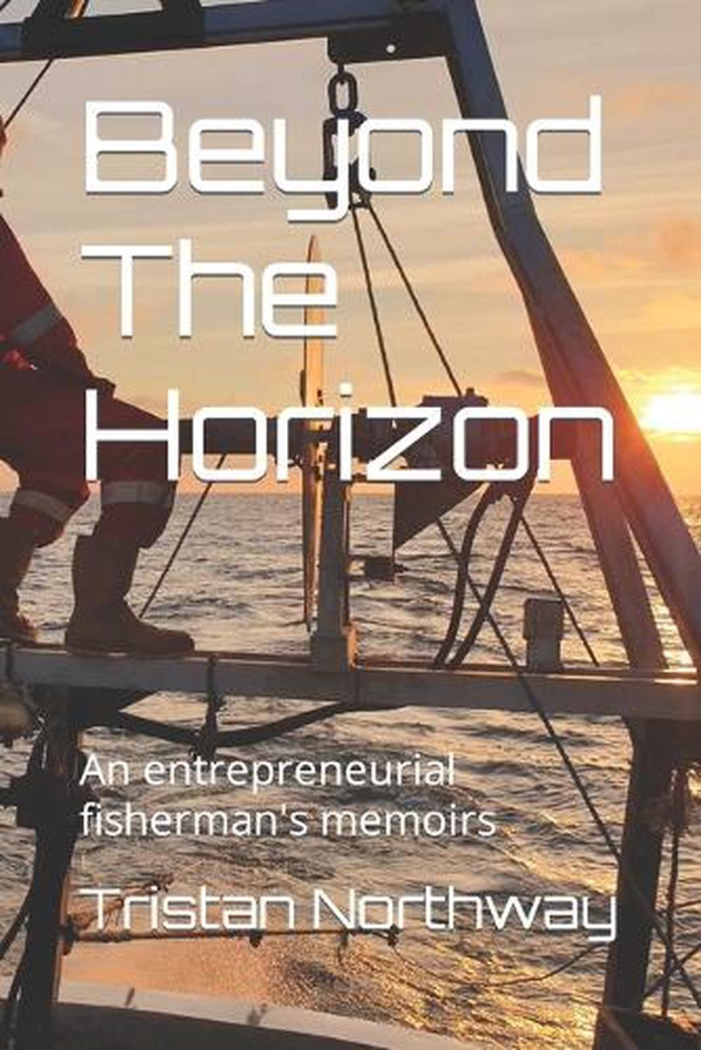 Beyond The Horizon: An entrepreneurial fisherman's memoirs by Tristan Jowett Nor