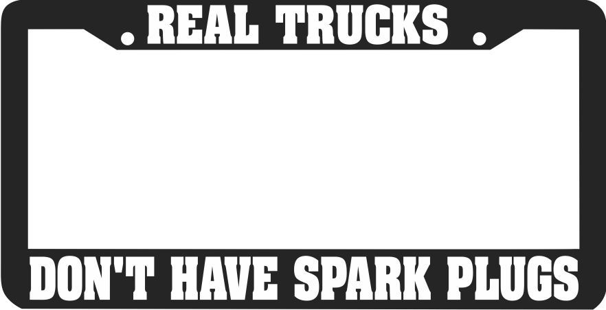 REAL TRUCKS DON'T HAVE SPARK PLUGS DIESEL 4X4 TRUCK PICK UP License Plate Frame
