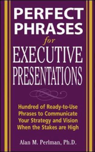 Perfect Phrases for Executive Presentations: Hundreds of Ready-To-Use Phrases...
