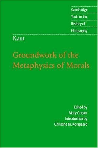 Kant: Groundwork of the Metaphysics of Morals (Cambridge Texts in the History...