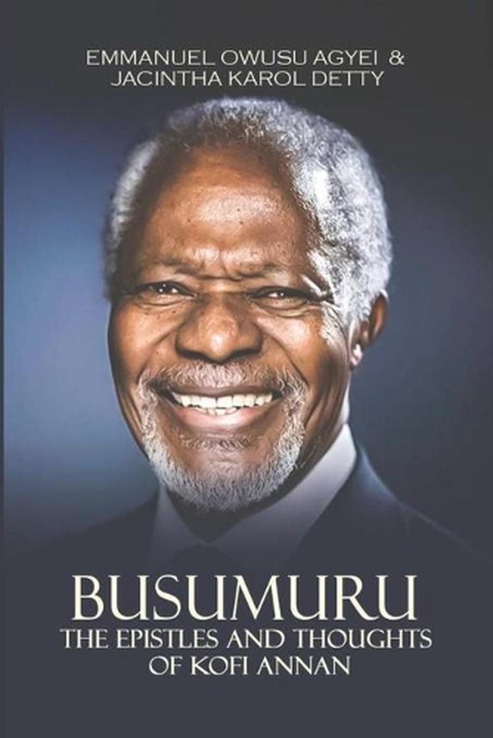Busumuru: The Epistles and Thoughts of Kofi Annan by Emmanuel Owusu Agyei (Engli