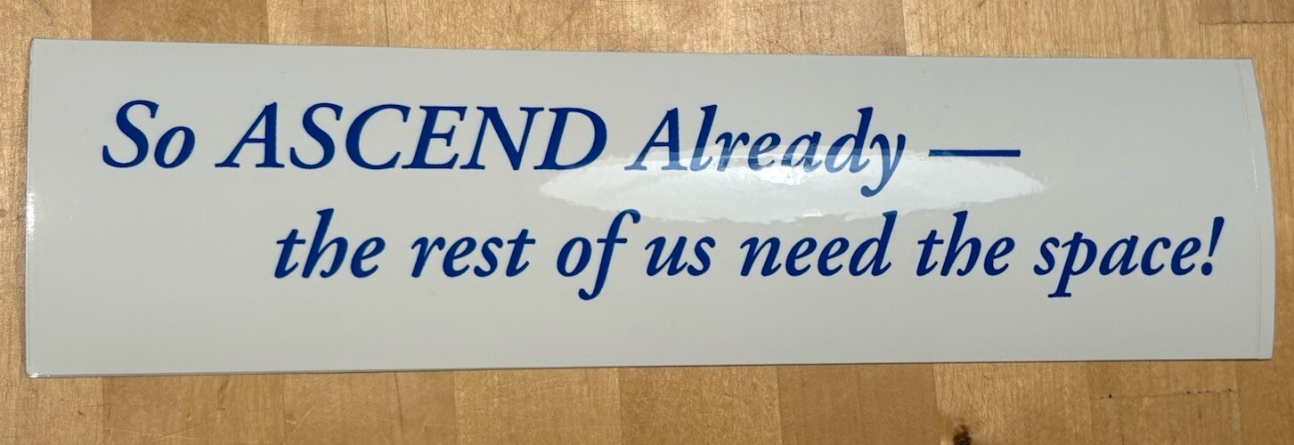 VTG Bumper Sticker -So ASCEND Already-the rest of us need the space