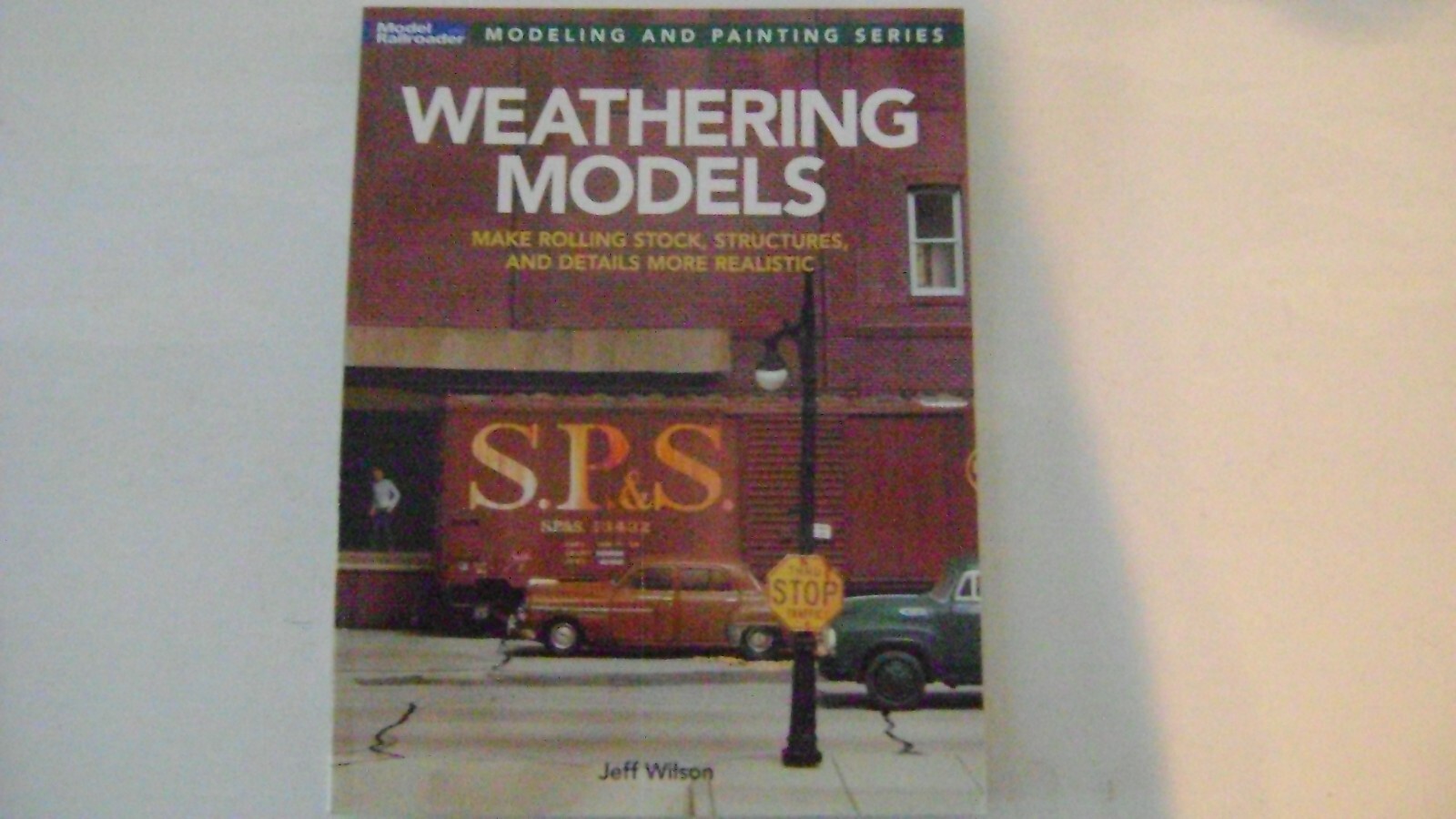 Weathering Models- A Model Railroader Book- Jeff Wilson