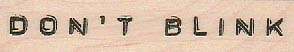 Don't Blink 3/4 x 3" Rubber Stamp, Word/Phrase Stamp