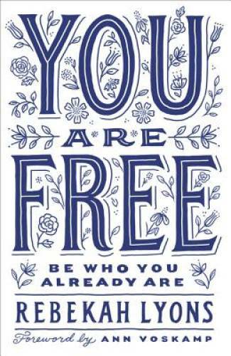 You Are Free: Be Who You Already Are - Hardcover By Lyons, Rebekah - VERY GOOD