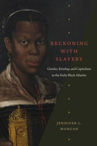 Reckoning with Slavery: Gender, Kinship, and Capitalism in the Early Black Atla