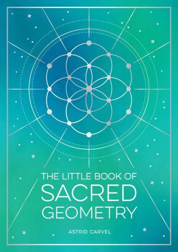 The Little Book of Sacred Geometry: How to Harness the Power of Cosmic Patterns