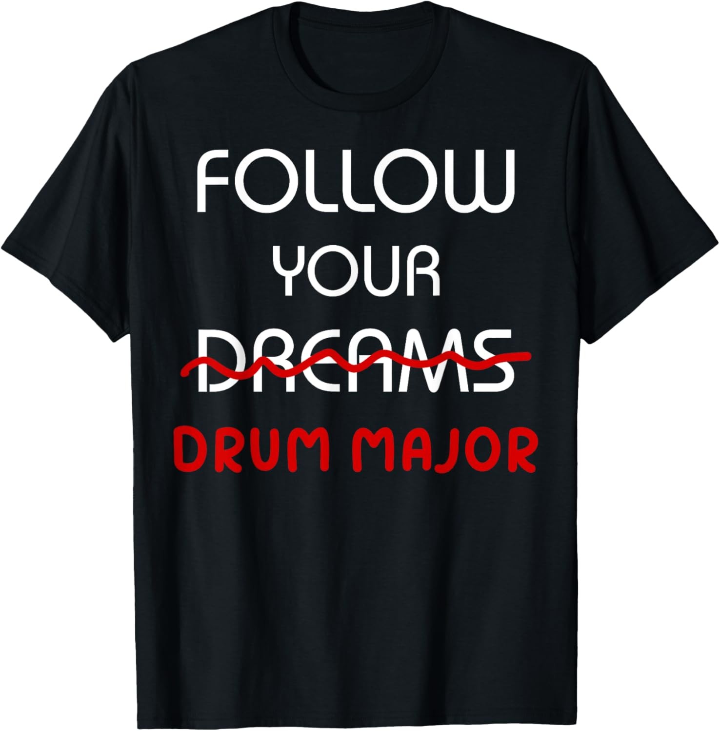 Don't Follow Your Dreams Follow Your Drum Major Funny Saying T-Shirt