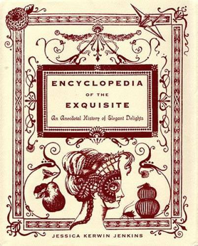 Encyclopedia of the Exquisite: An Anecdotal History of Elegant Delights - GOOD