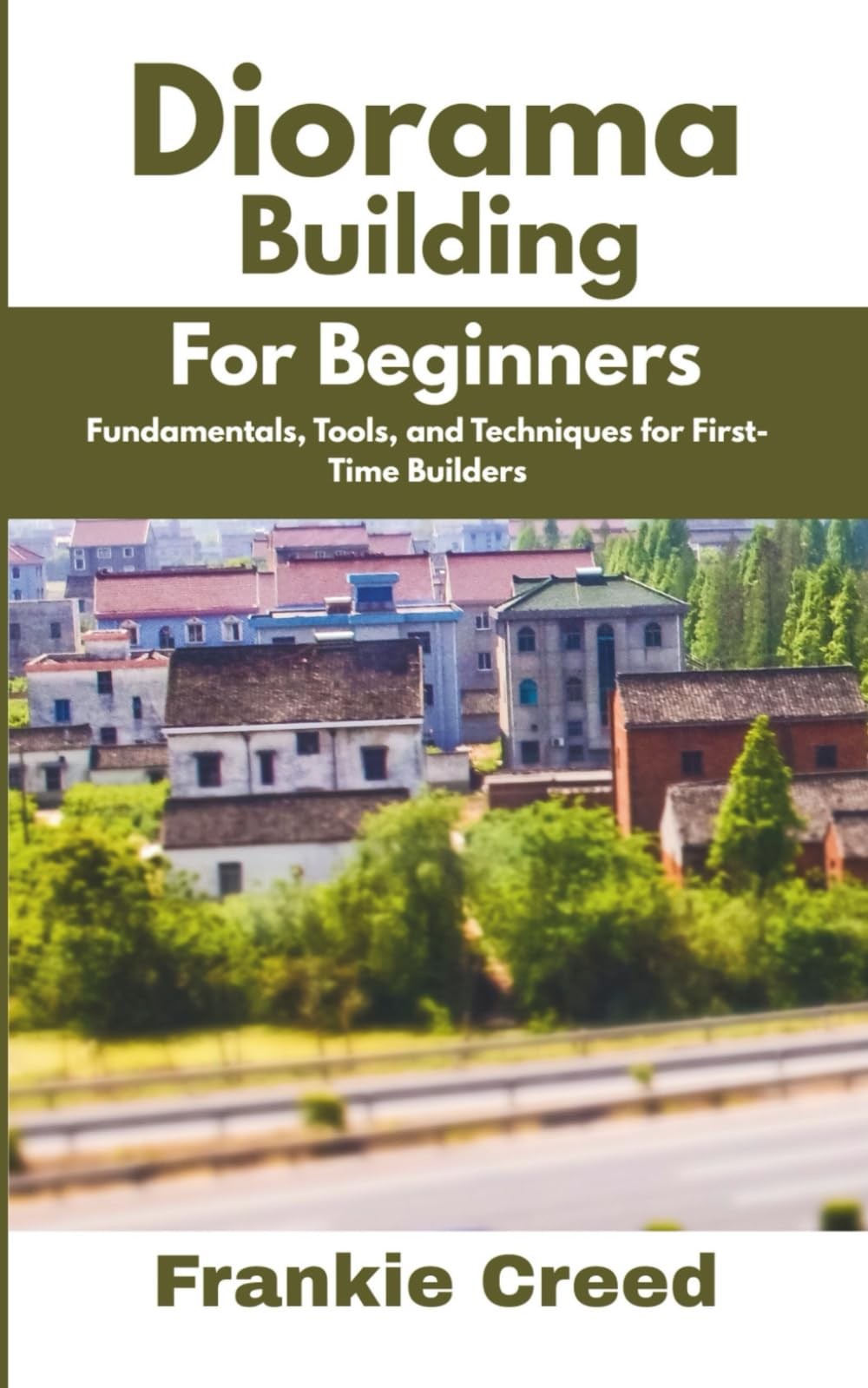 Diorama Building for Beginners: Fundamentals, Tools, and Techniques for First-Ti