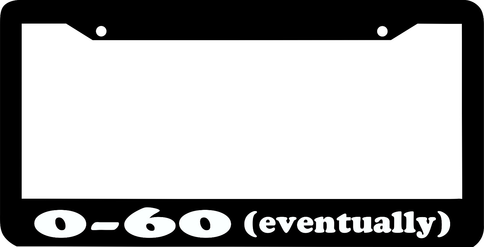 0-60 EVENTUALLY funny humorous lol  License Plate Frame