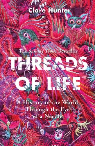 Threads of Life: A History of the World Through the Eye of a... by Hunter, Clare