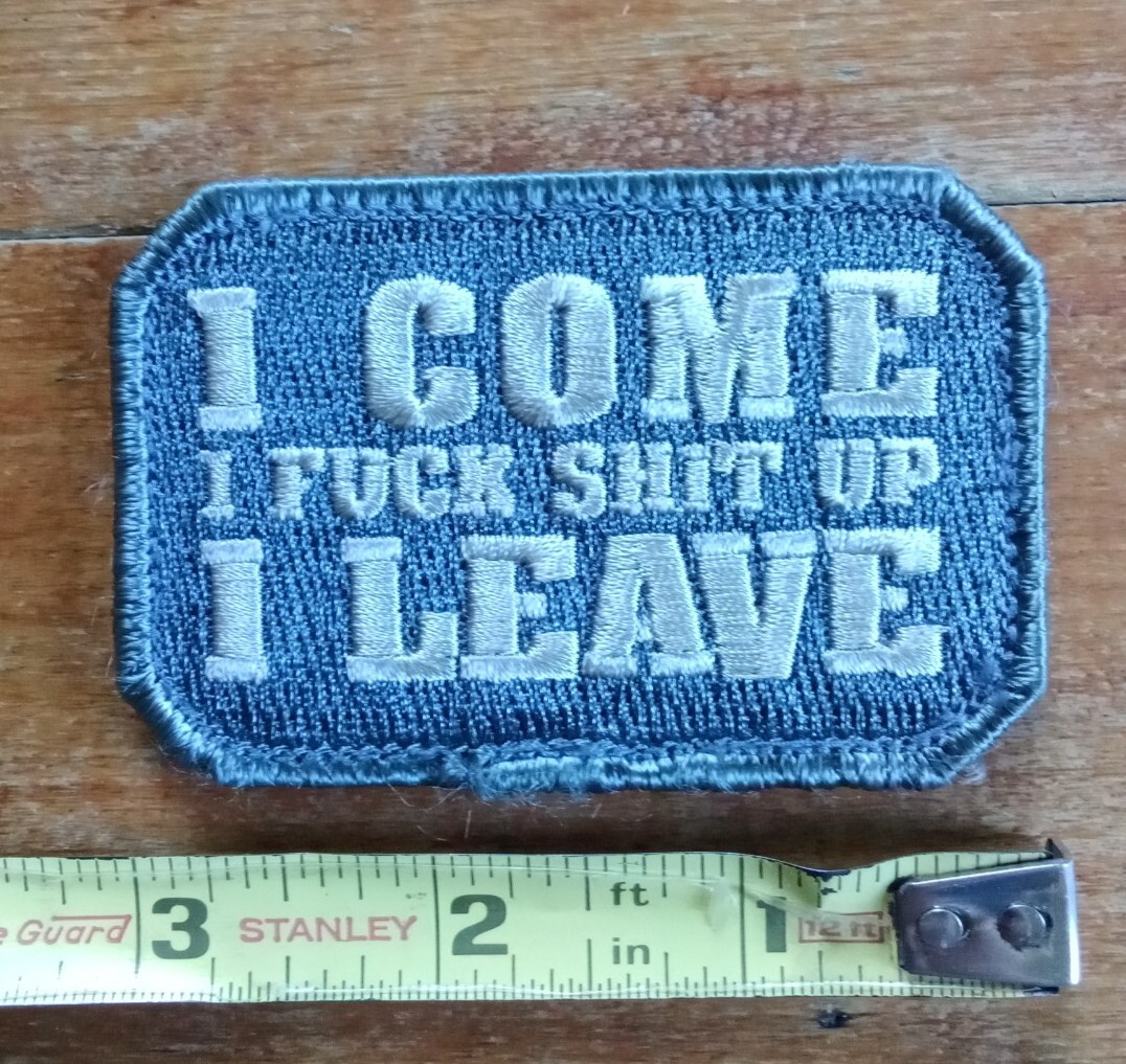I Come F Up I Leave Tactical Humor Combat MORALE Military Patch ACU