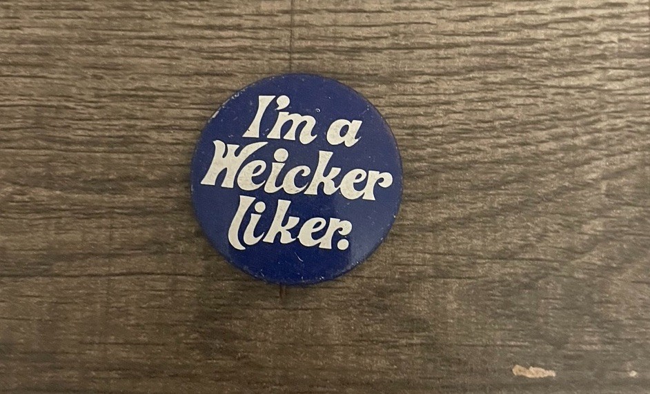 I’m A Weicker Liker Political Pin Back Button