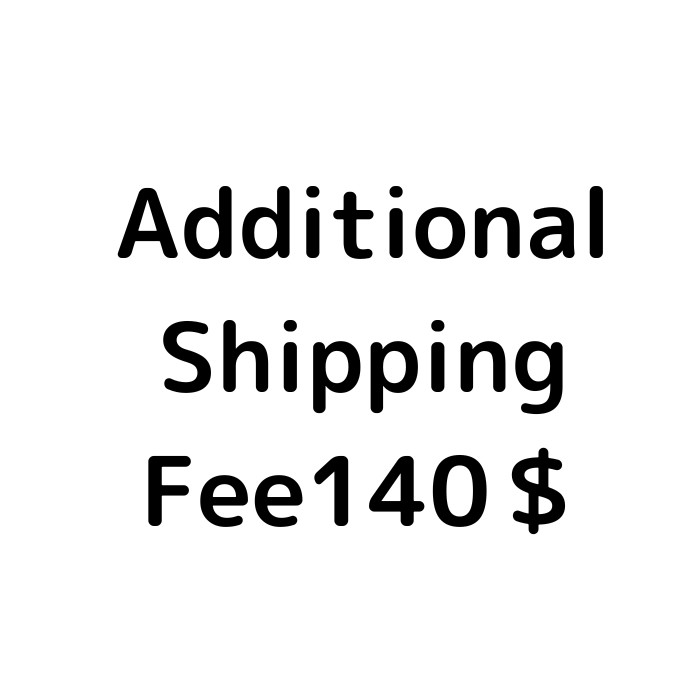 Additional Shipping Fee 140USD