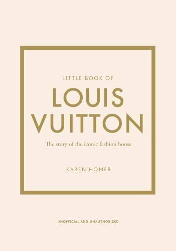 Little Book of Louis Vuitton: The Story of the Iconic Fashion House