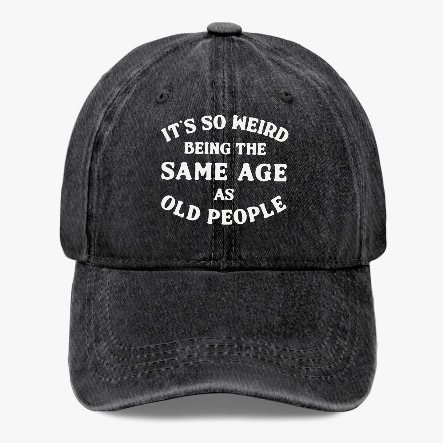 Funny Hat Its So Weird Being Same Age Old People Joke Washed Baseball Cap Gift