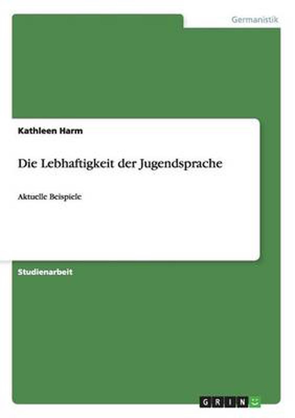 Lebhaftigkeit Der Jugendsprache: Aktuelle Beispiele by Kathleen Harm (German) Pa